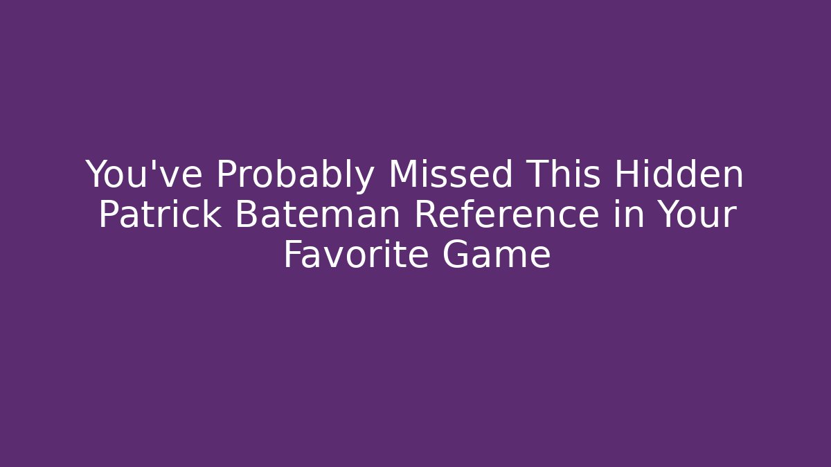 You've Probably Missed This Hidden Patrick Bateman Reference in Your Favorite Game