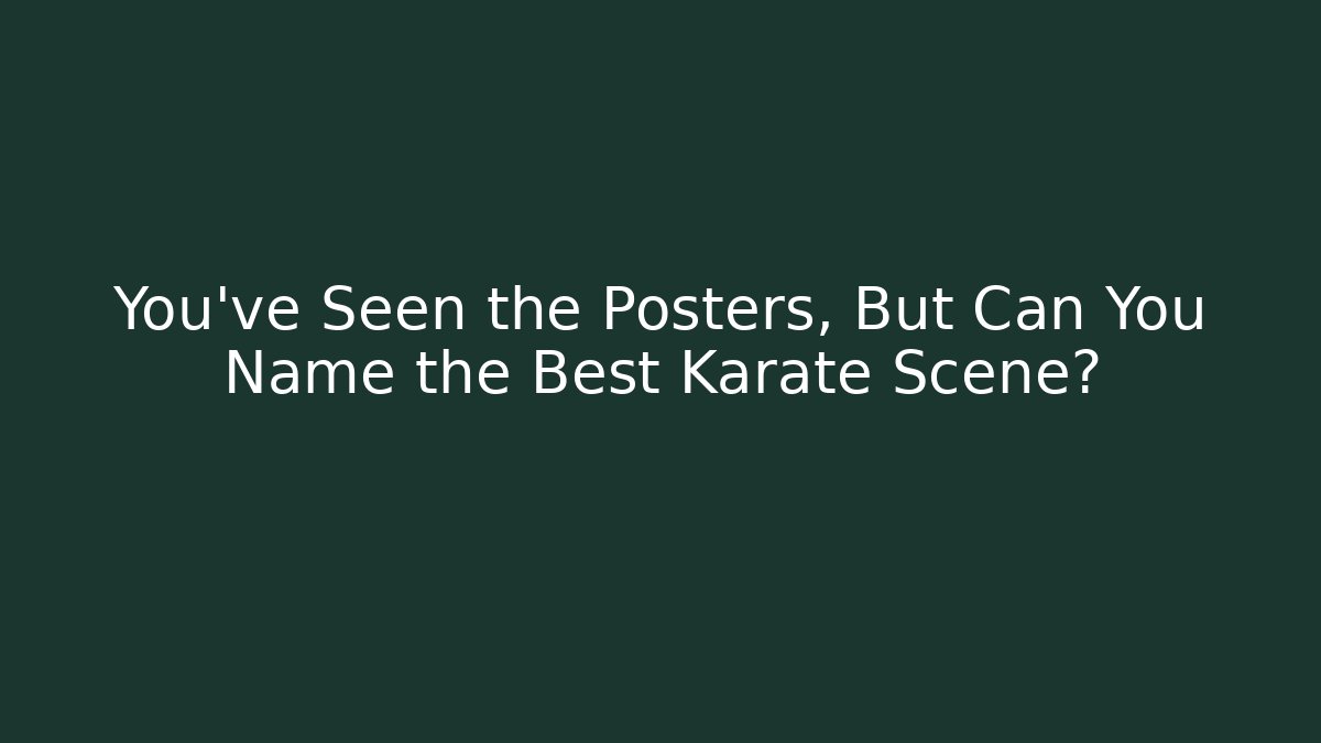 You've Seen the Posters, But Can You Name the Best Karate Scene?