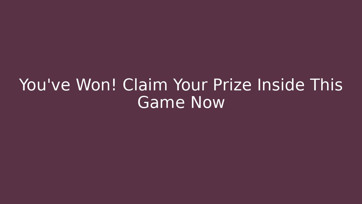 You've Won! Claim Your Prize Inside This Game Now
