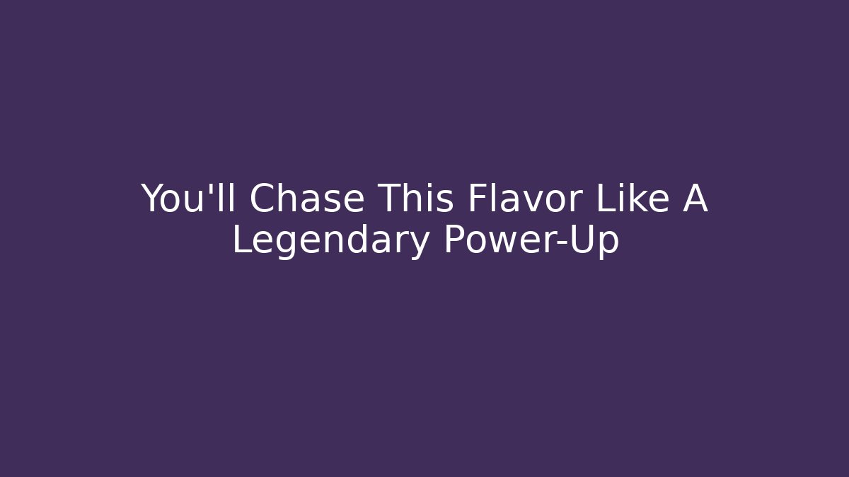 You’ll Chase This Flavor Like A Legendary Power-Up
