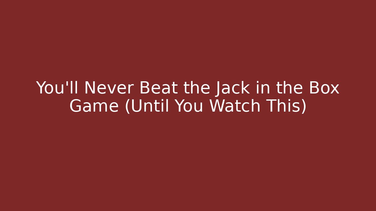 You’ll Never Beat the Jack in the Box Game (Until You Watch This)
