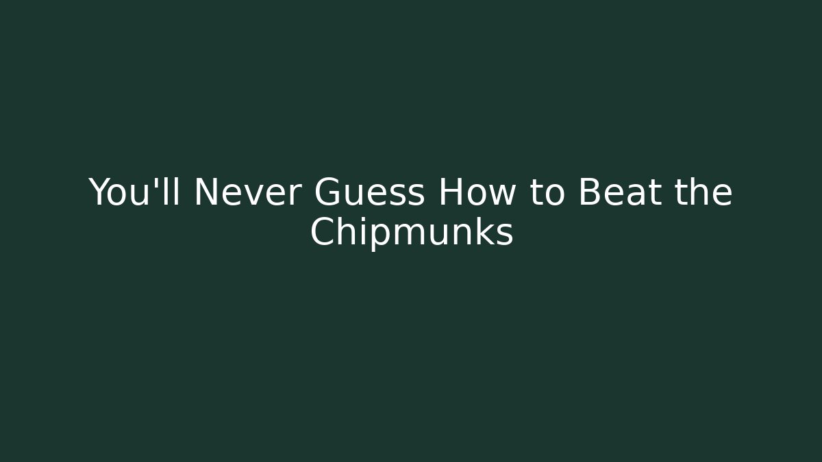 You’ll Never Guess How to Beat the Chipmunks