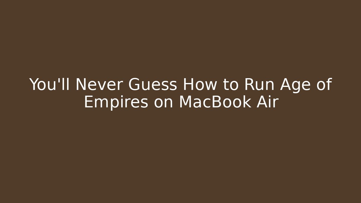 You’ll Never Guess How to Run Age of Empires on MacBook Air