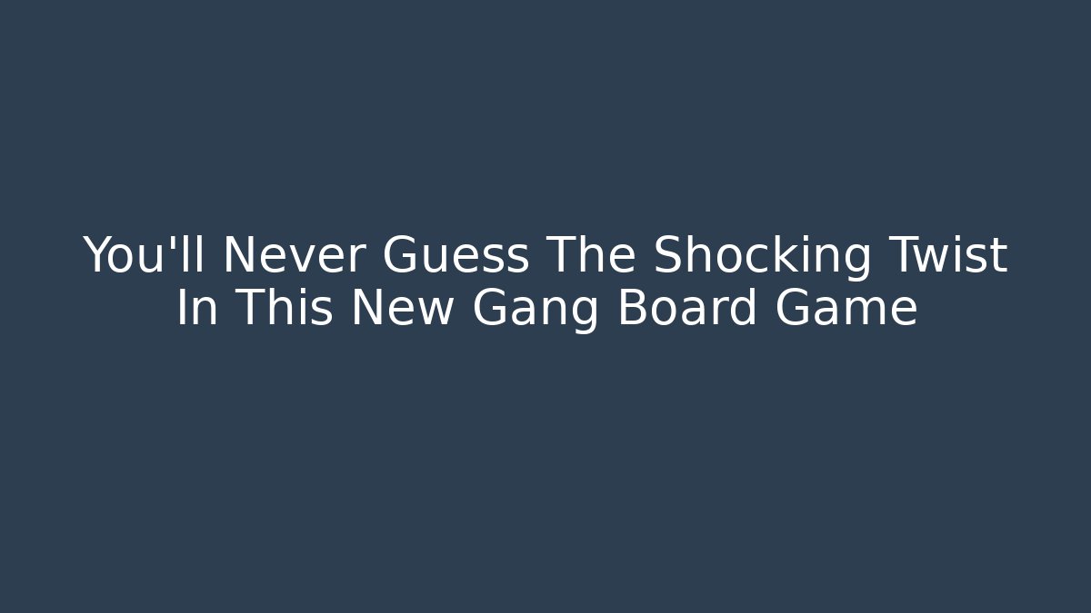 You’ll Never Guess The Shocking Twist In This New Gang Board Game