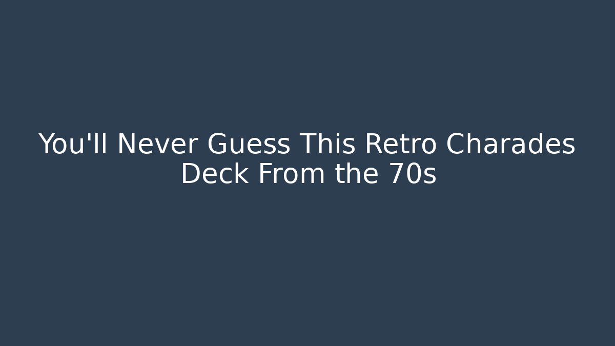 You’ll Never Guess This Retro Charades Deck From the 70s - Critter Realm