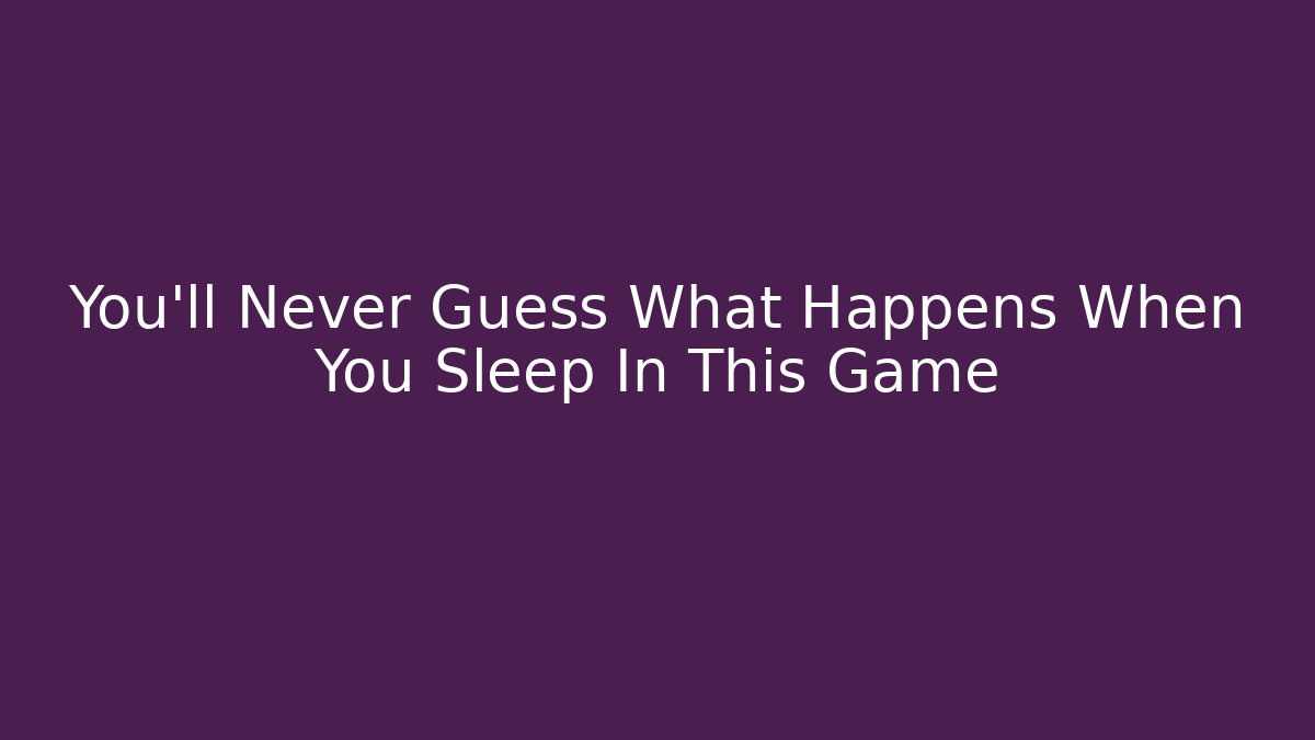You’ll Never Guess What Happens When You Sleep In This Game