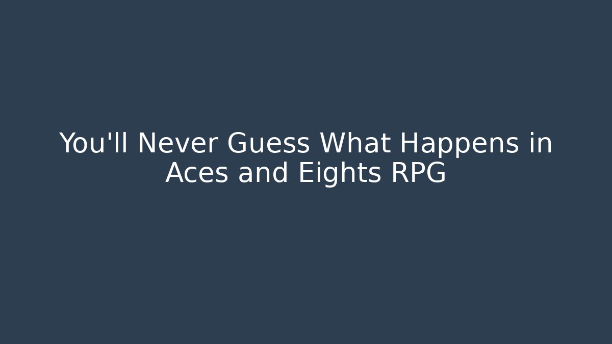 You’ll Never Guess What Happens in Aces and Eights RPG