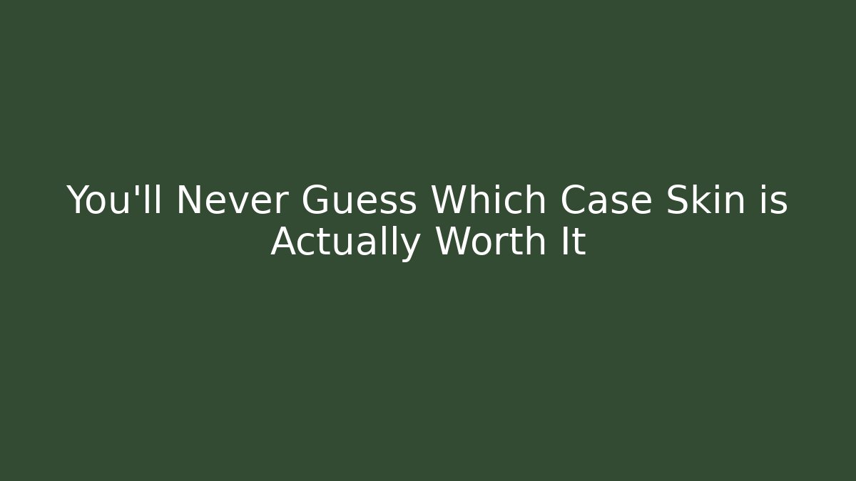 You’ll Never Guess Which Case Skin is Actually Worth It