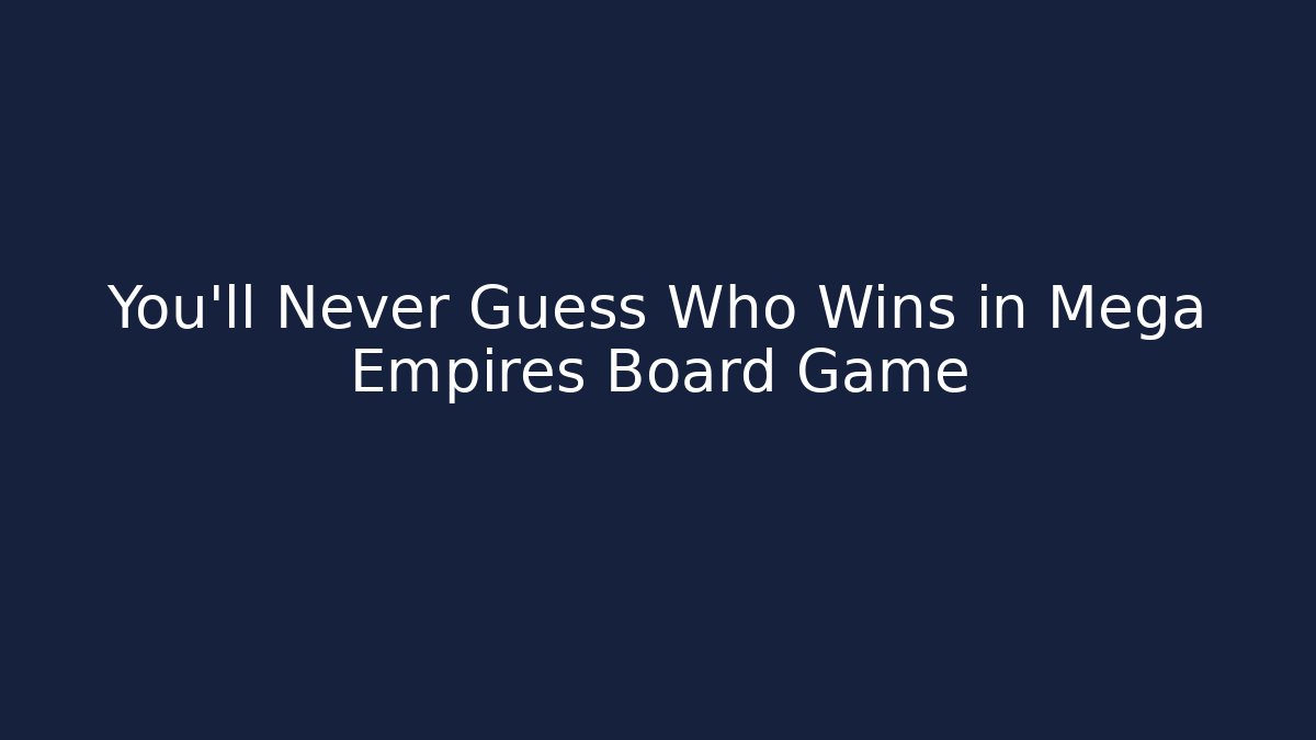 You’ll Never Guess Who Wins in Mega Empires Board Game