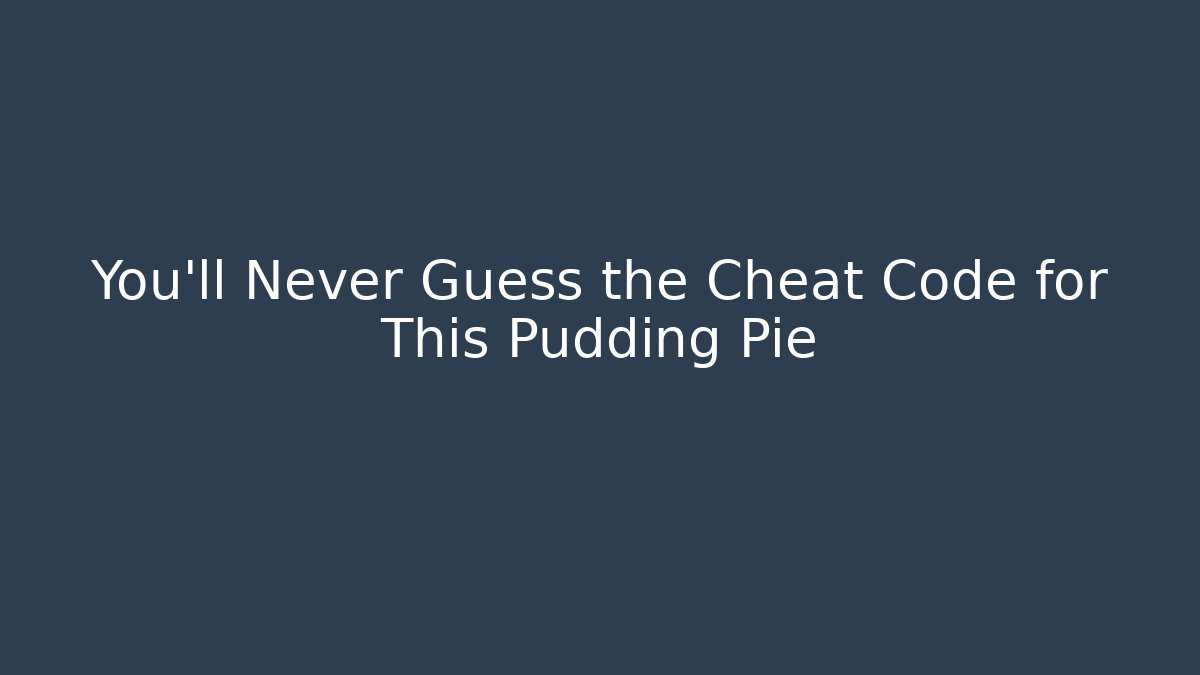 You’ll Never Guess the Cheat Code for This Pudding Pie - Critter Realm