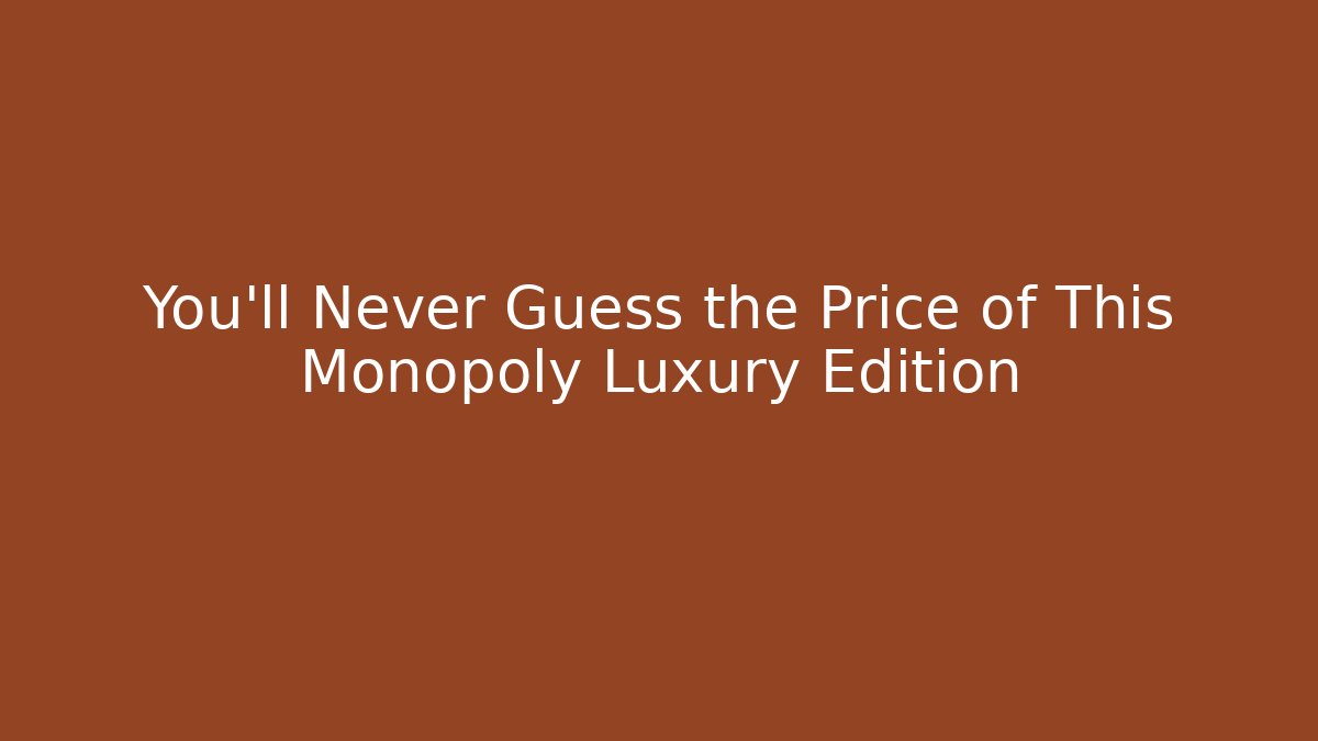You’ll Never Guess the Price of This Monopoly Luxury Edition