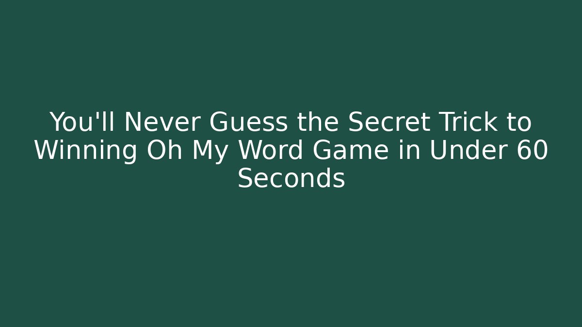 You’ll Never Guess the Secret Trick to Winning Oh My Word Game in Under 60 Seconds