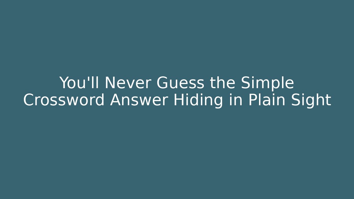You’ll Never Guess the Simple Crossword Answer Hiding in Plain Sight