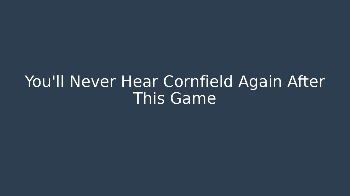 You’ll Never Hear Cornfield Again After This Game