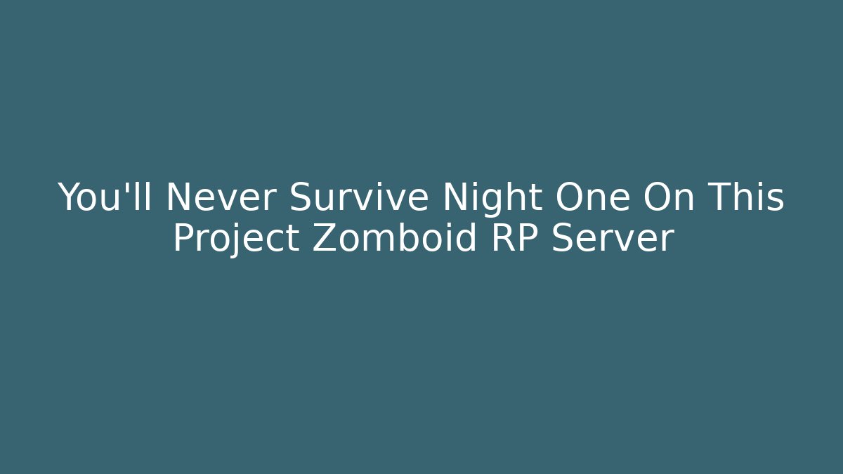 You’ll Never Survive Night One On This Project Zomboid RP Server
