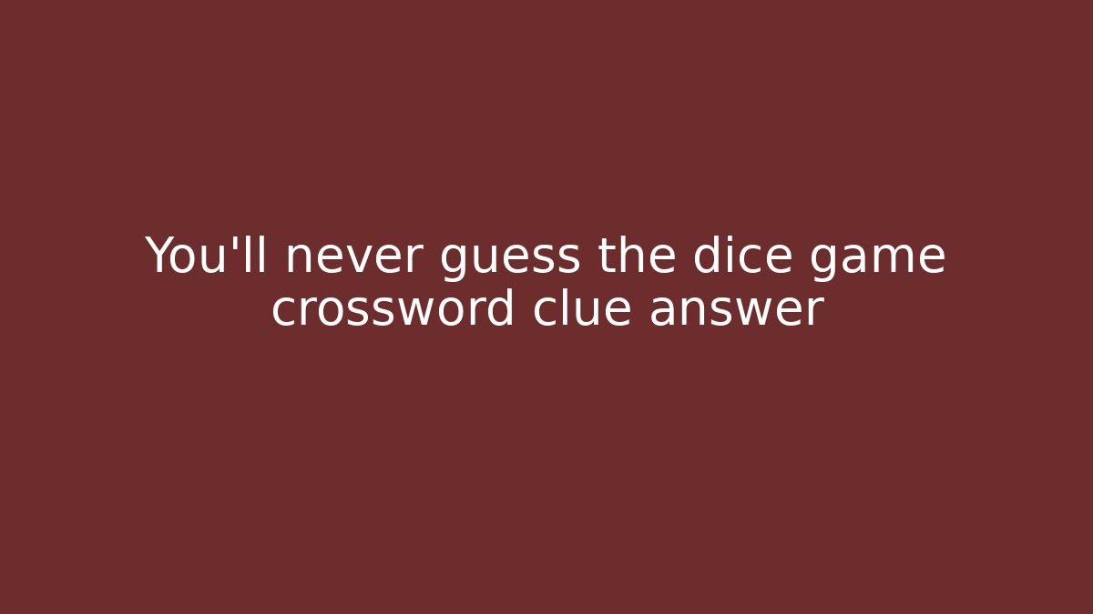 You’ll never guess the dice game crossword clue answer