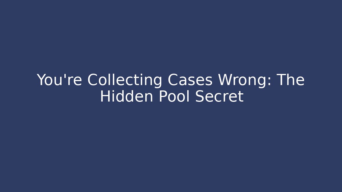 You’re Collecting Cases Wrong: The Hidden Pool Secret