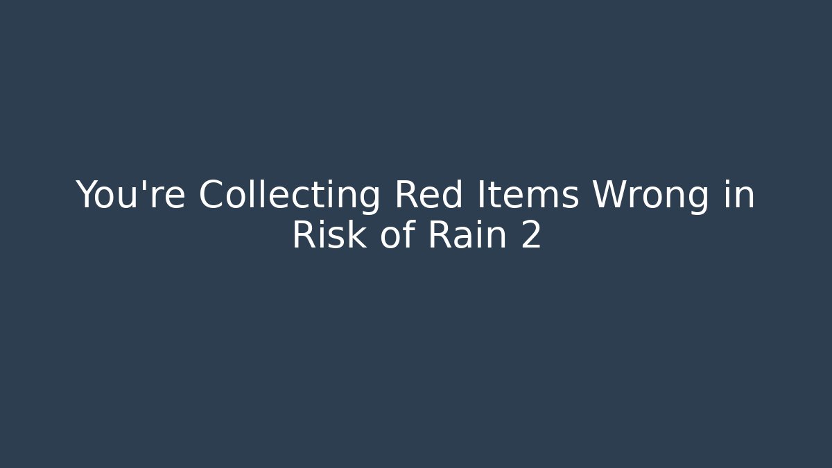 You’re Collecting Red Items Wrong in Risk of Rain 2