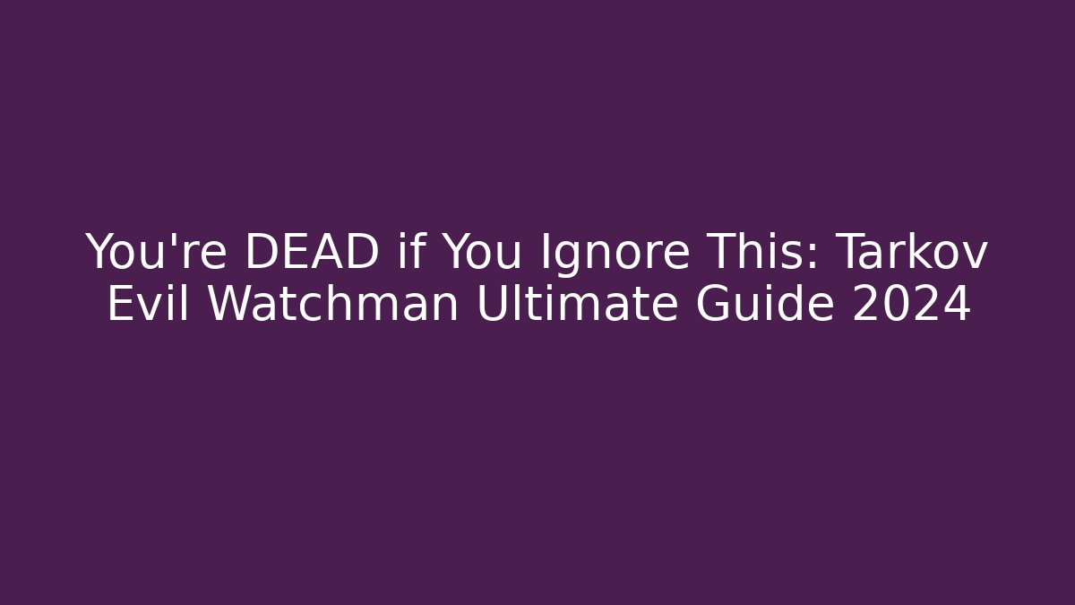 You’re DEAD if You Ignore This: Tarkov Evil Watchman Ultimate Guide 2024 - Critter Realm
