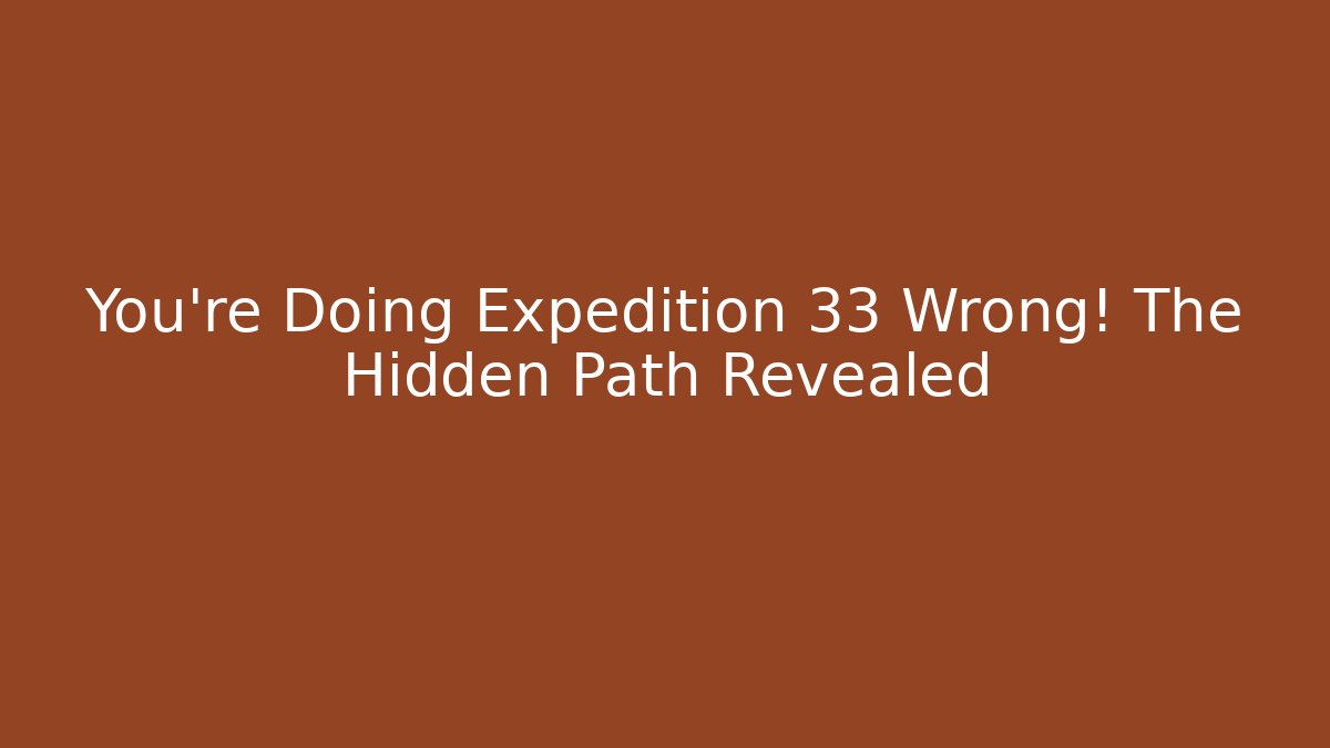 You’re Doing Expedition 33 Wrong! The Hidden Path Revealed