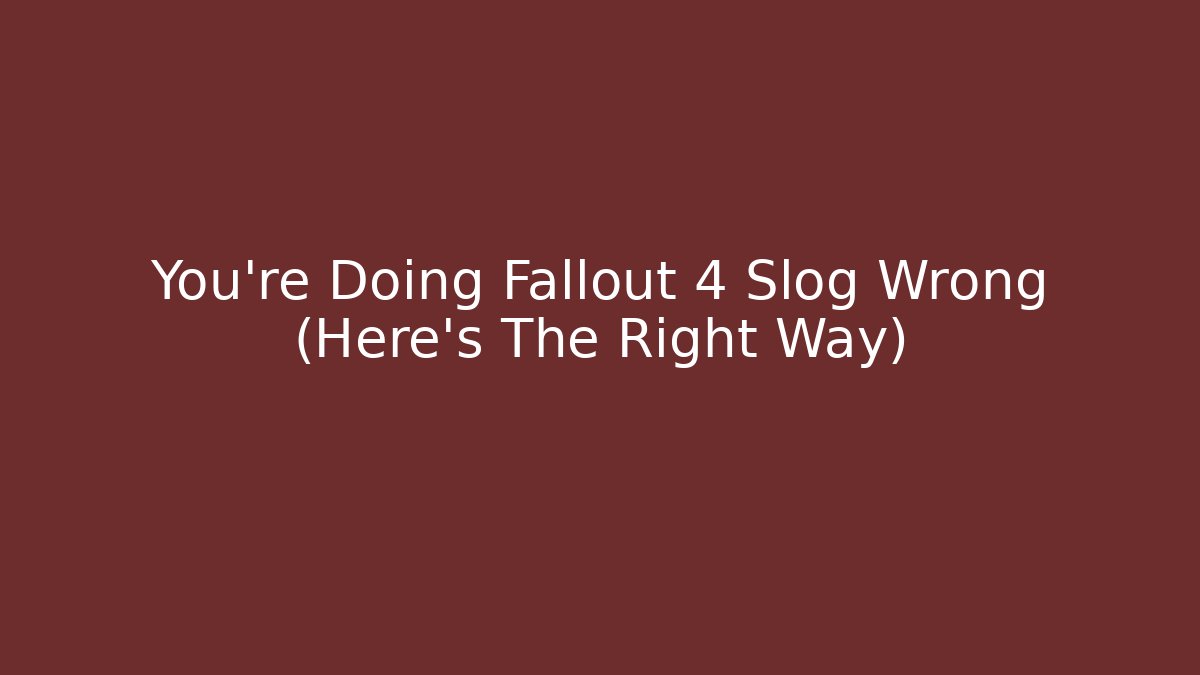 You’re Doing Fallout 4 Slog Wrong (Here’s The Right Way)