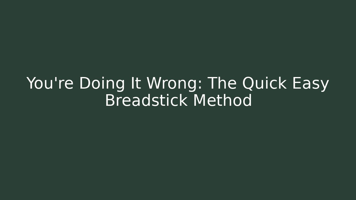 You’re Doing It Wrong: The Quick Easy Breadstick Method