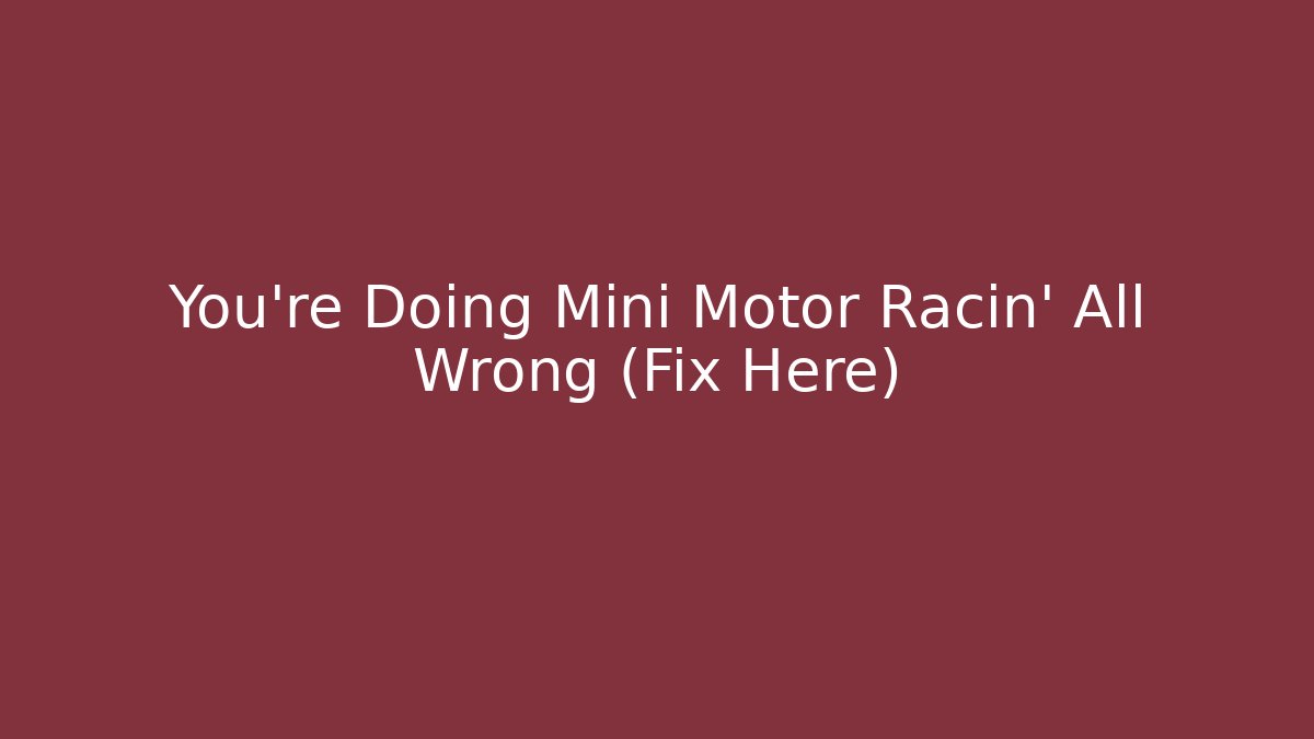 You’re Doing Mini Motor Racin’ All Wrong (Fix Here) - Critter Realm
