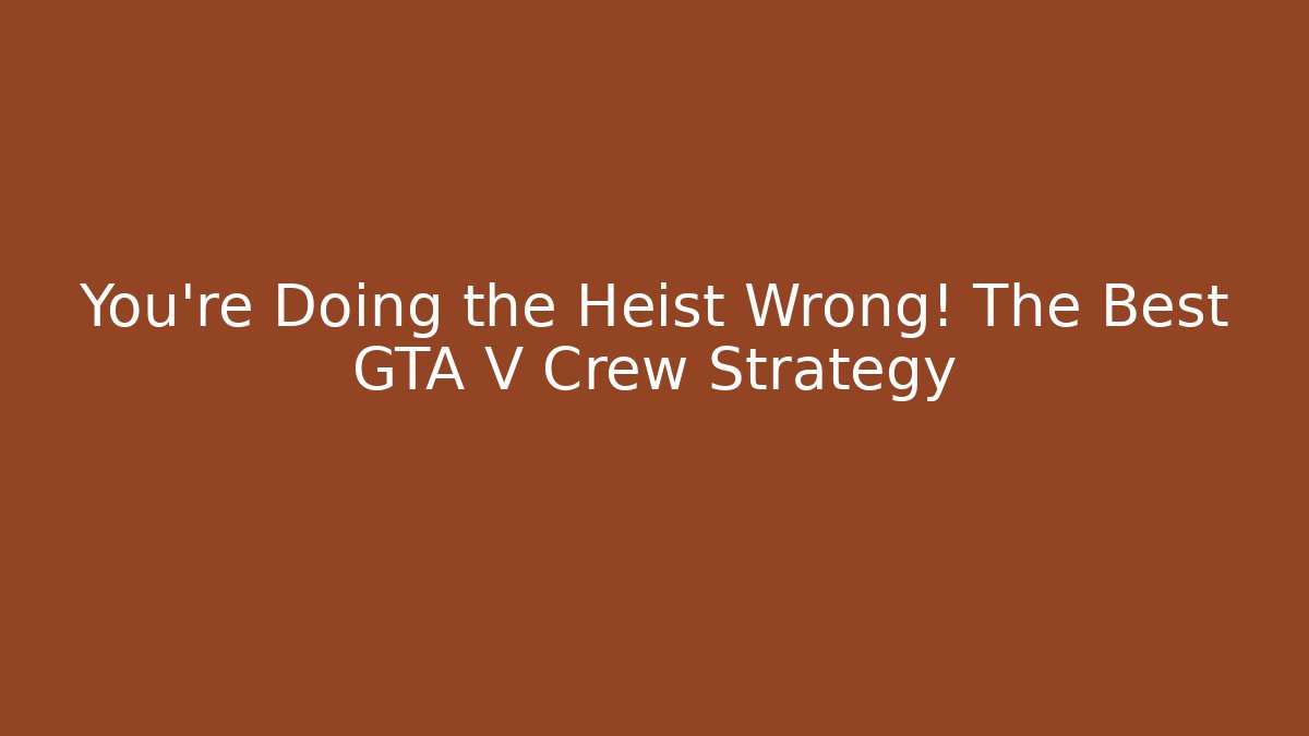 You’re Doing the Heist Wrong! The Best GTA V Crew Strategy