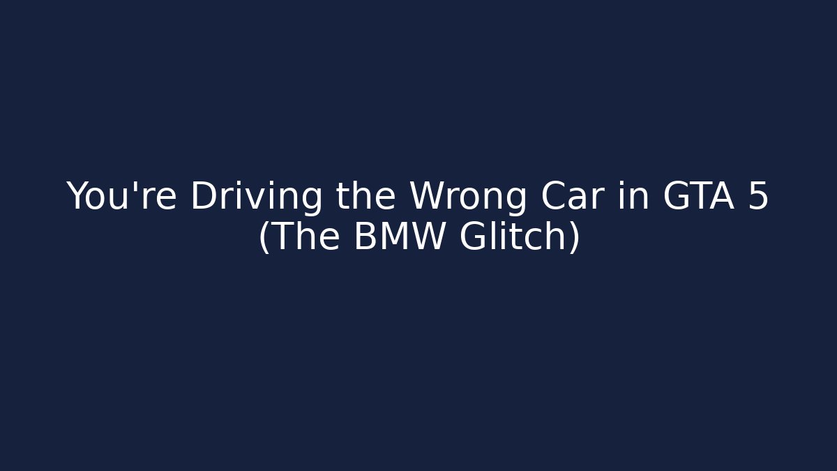 You’re Driving the Wrong Car in GTA 5 (The BMW Glitch)