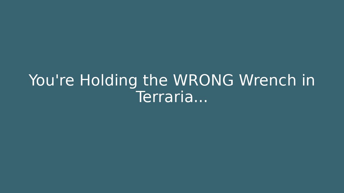 You’re Holding the WRONG Wrench in Terraria…