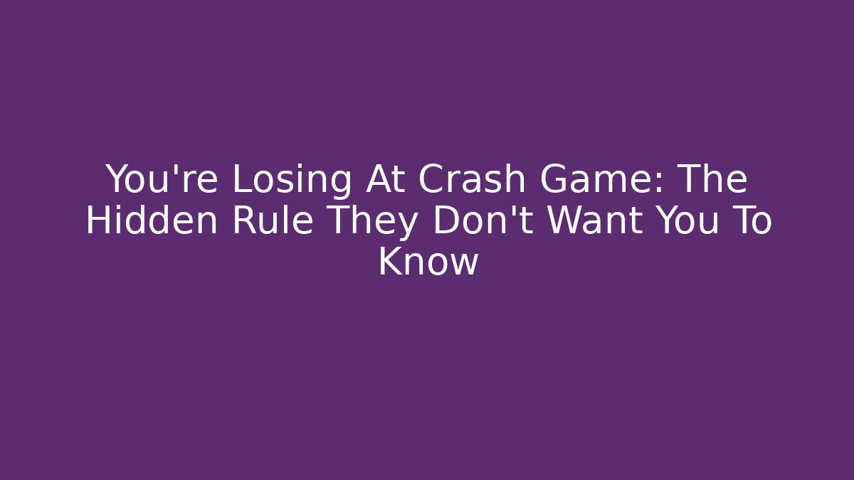 You’re Losing At Crash Game: The Hidden Rule They Don’t Want You To Know