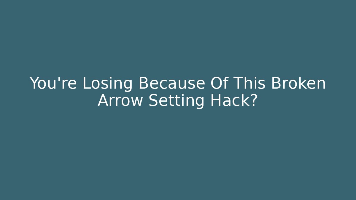 You’re Losing Because Of This Broken Arrow Setting Hack?