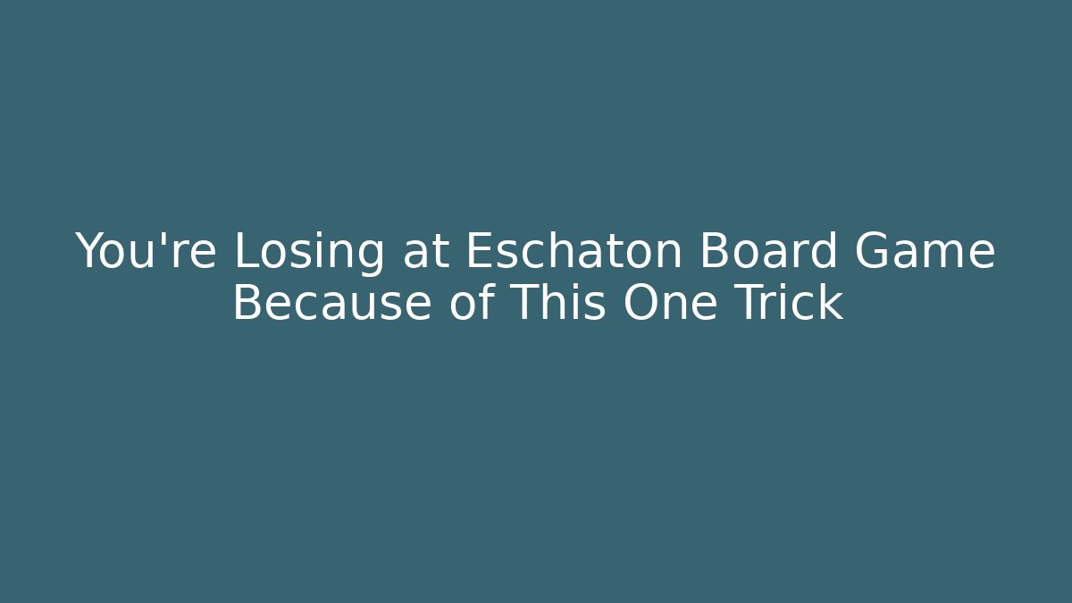 You’re Losing at Eschaton Board Game Because of This One Trick