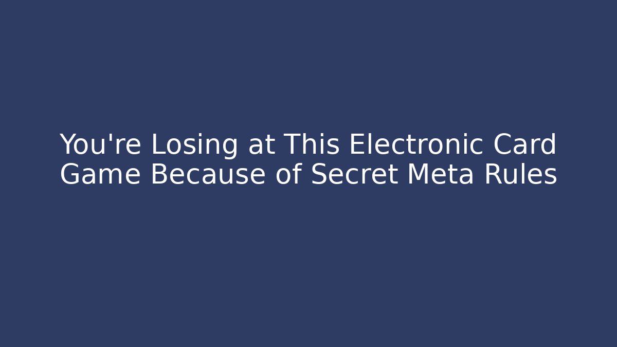 You’re Losing at This Electronic Card Game Because of Secret Meta Rules