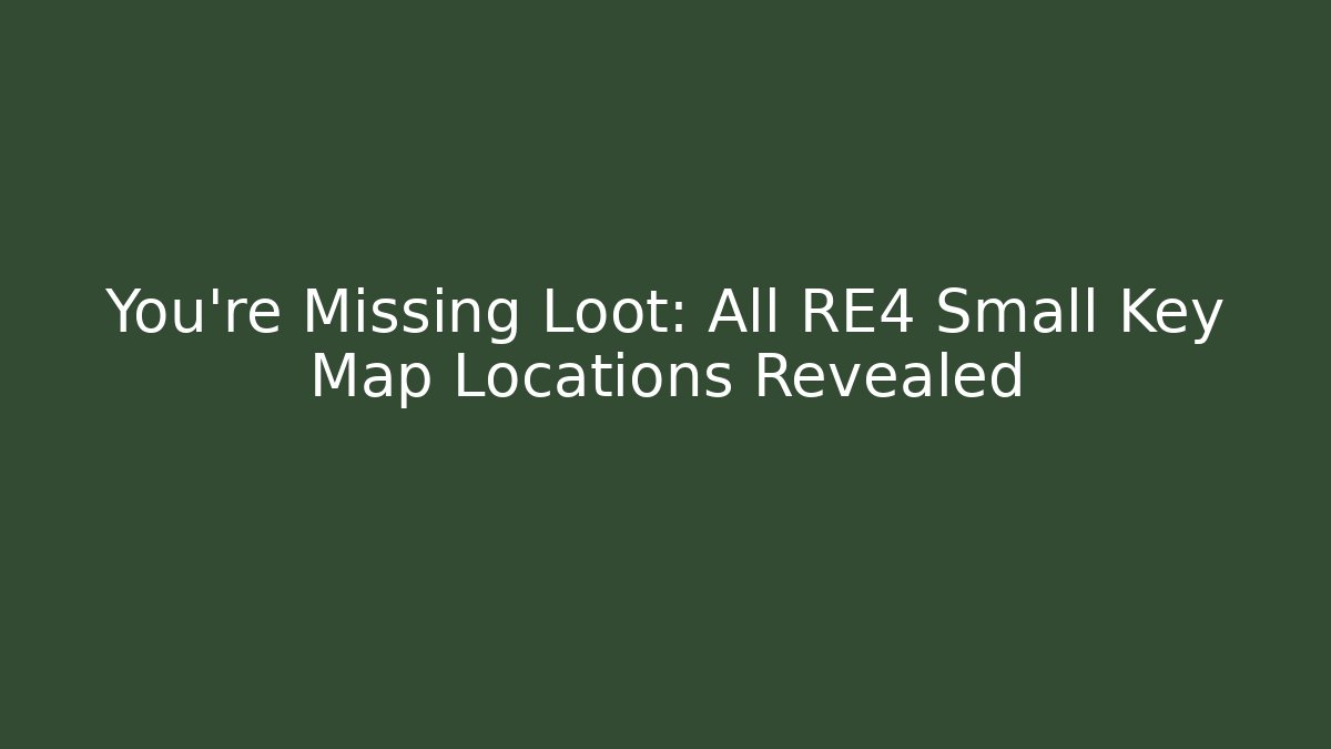 You’re Missing Loot: All RE4 Small Key Map Locations Revealed