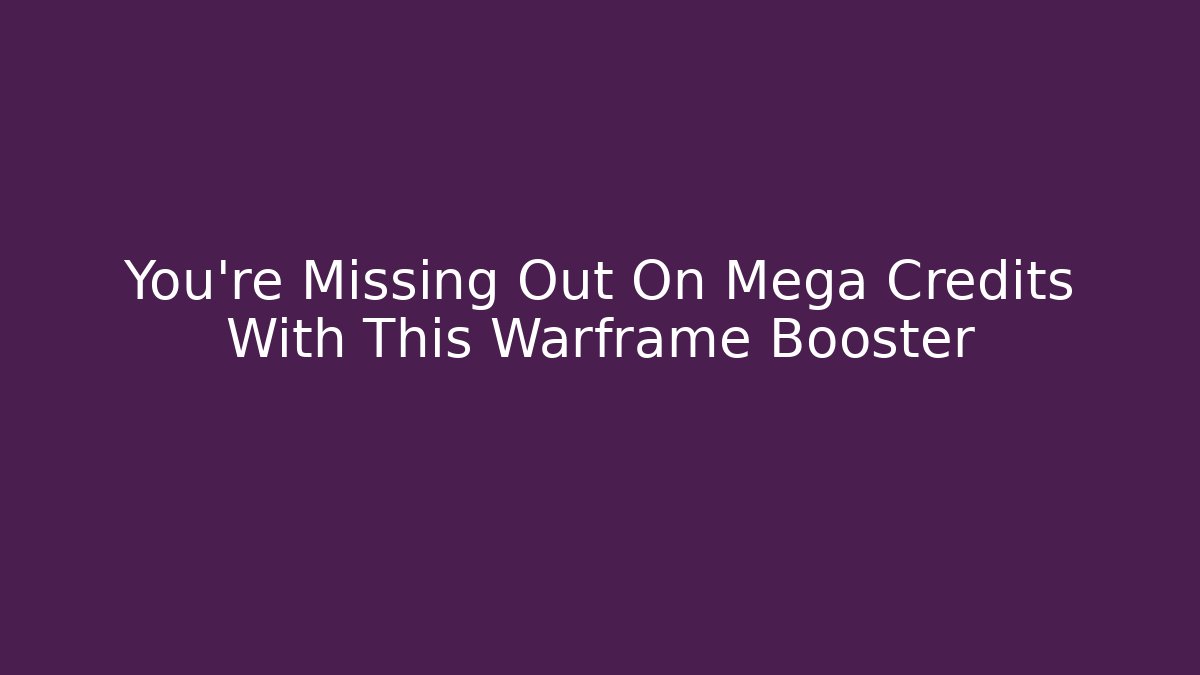 You’re Missing Out On Mega Credits With This Warframe Booster