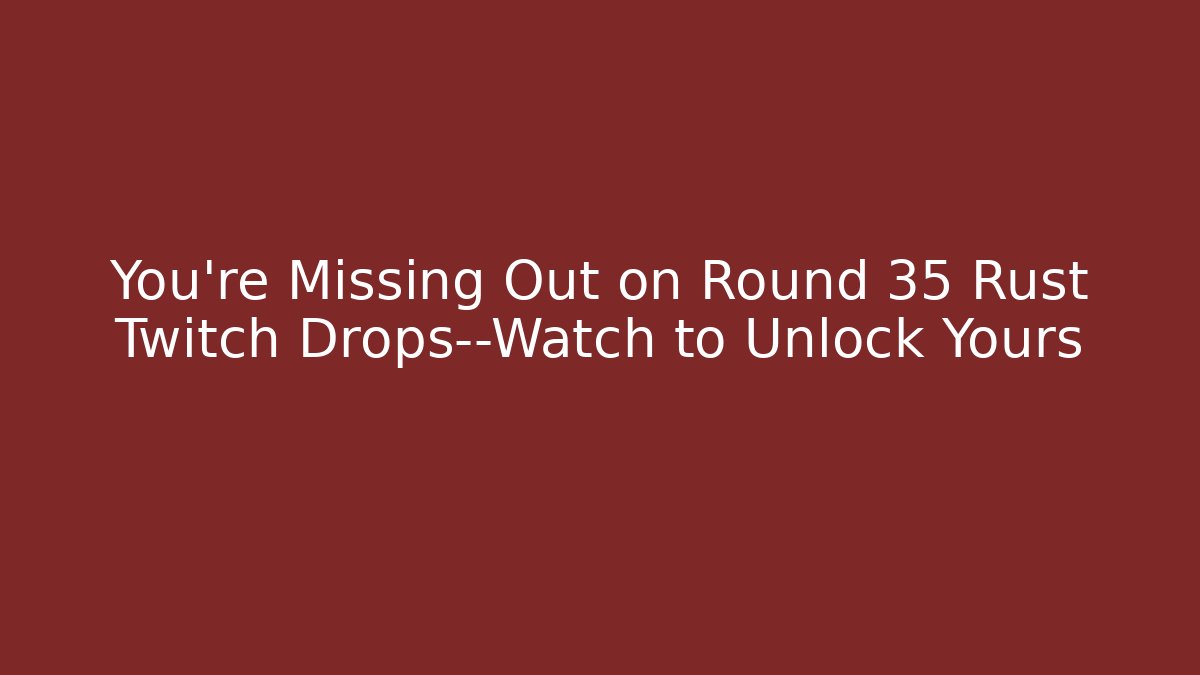 You’re Missing Out on Round 35 Rust Twitch Drops—Watch to Unlock Yours - Critter Realm