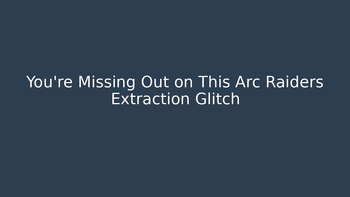 You’re Missing Out on This Arc Raiders Extraction Glitch