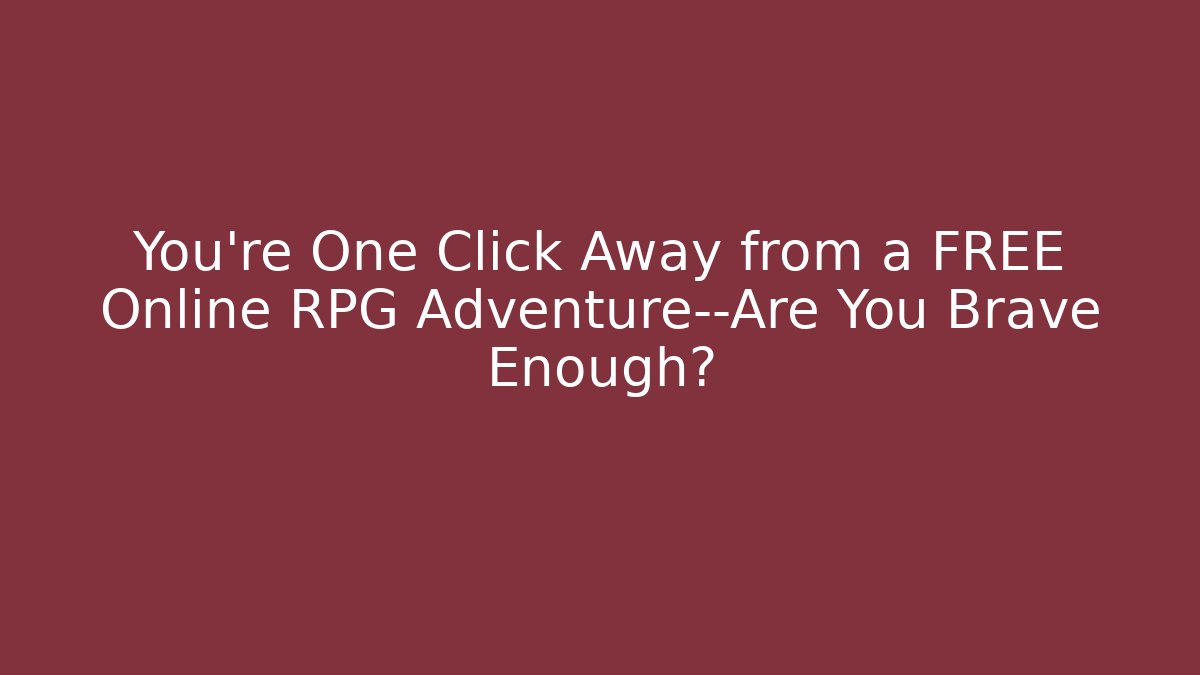 You’re One Click Away from a FREE Online RPG Adventure—Are You Brave Enough?