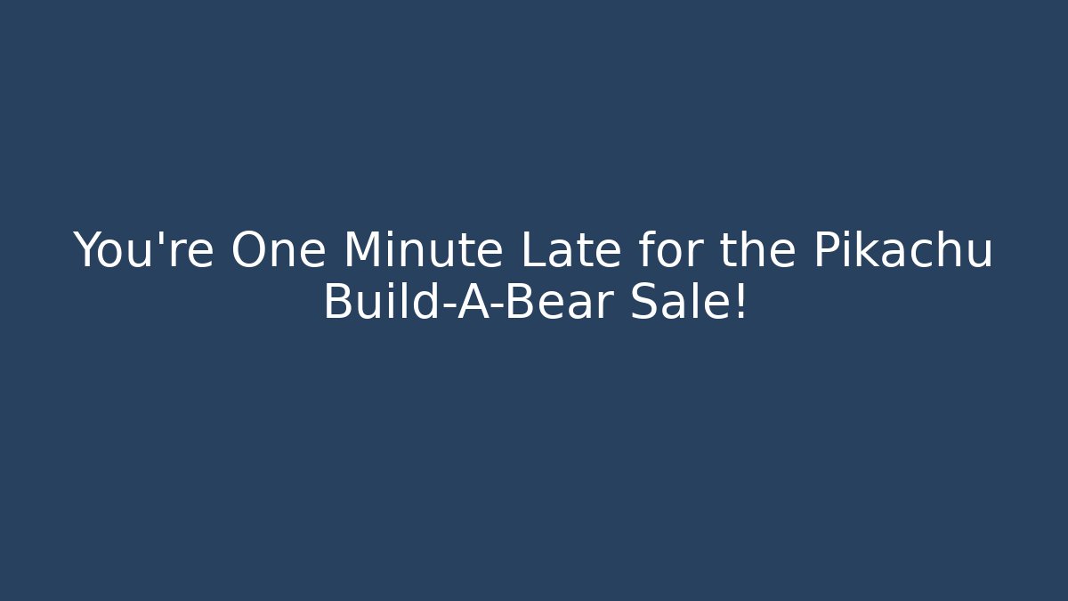 You’re One Minute Late for the Pikachu Build-A-Bear Sale!