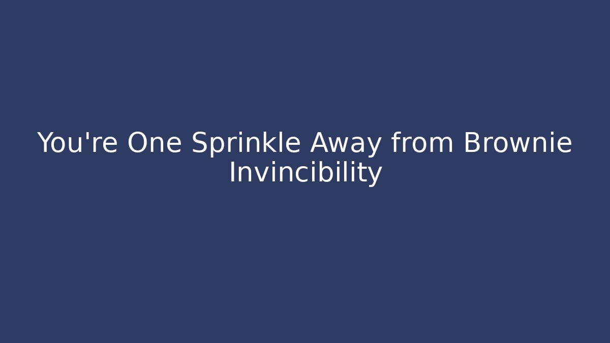 You’re One Sprinkle Away from Brownie Invincibility - Critter Realm