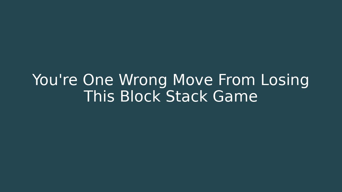 You’re One Wrong Move From Losing This Block Stack Game