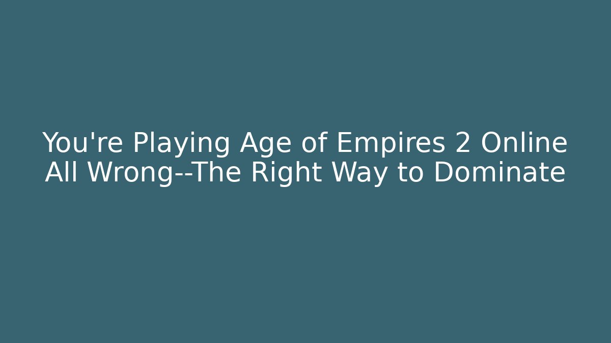 You’re Playing Age of Empires 2 Online All Wrong—The Right Way to Dominate