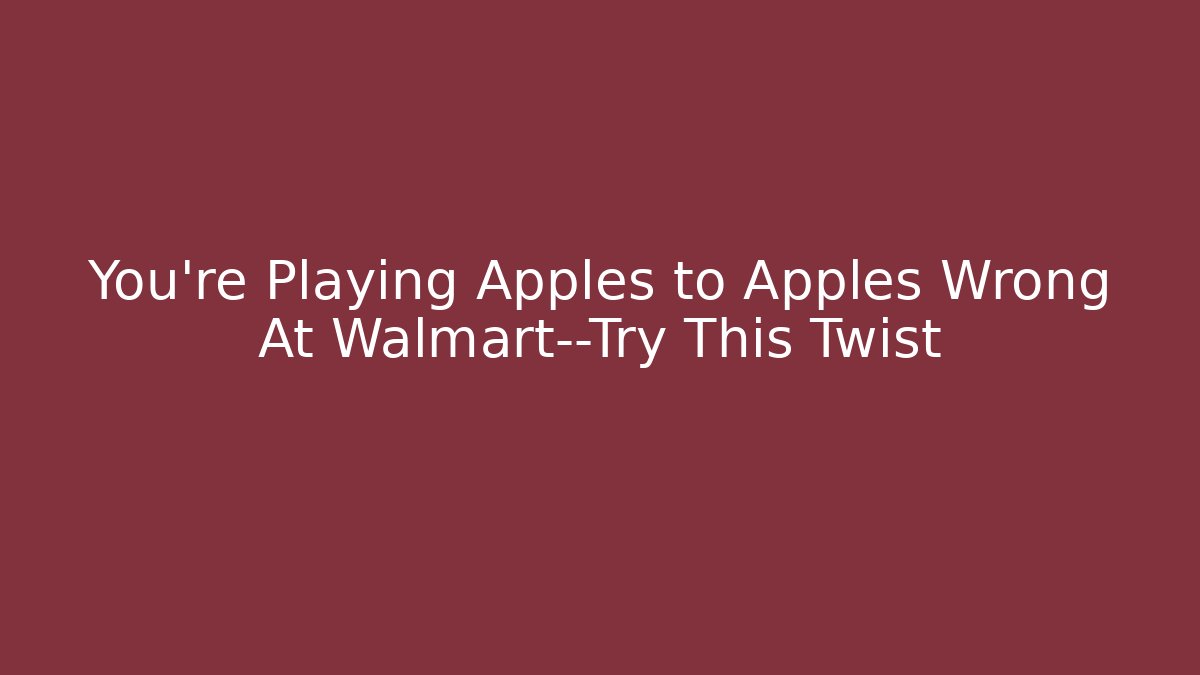 You’re Playing Apples to Apples Wrong At Walmart—Try This Twist