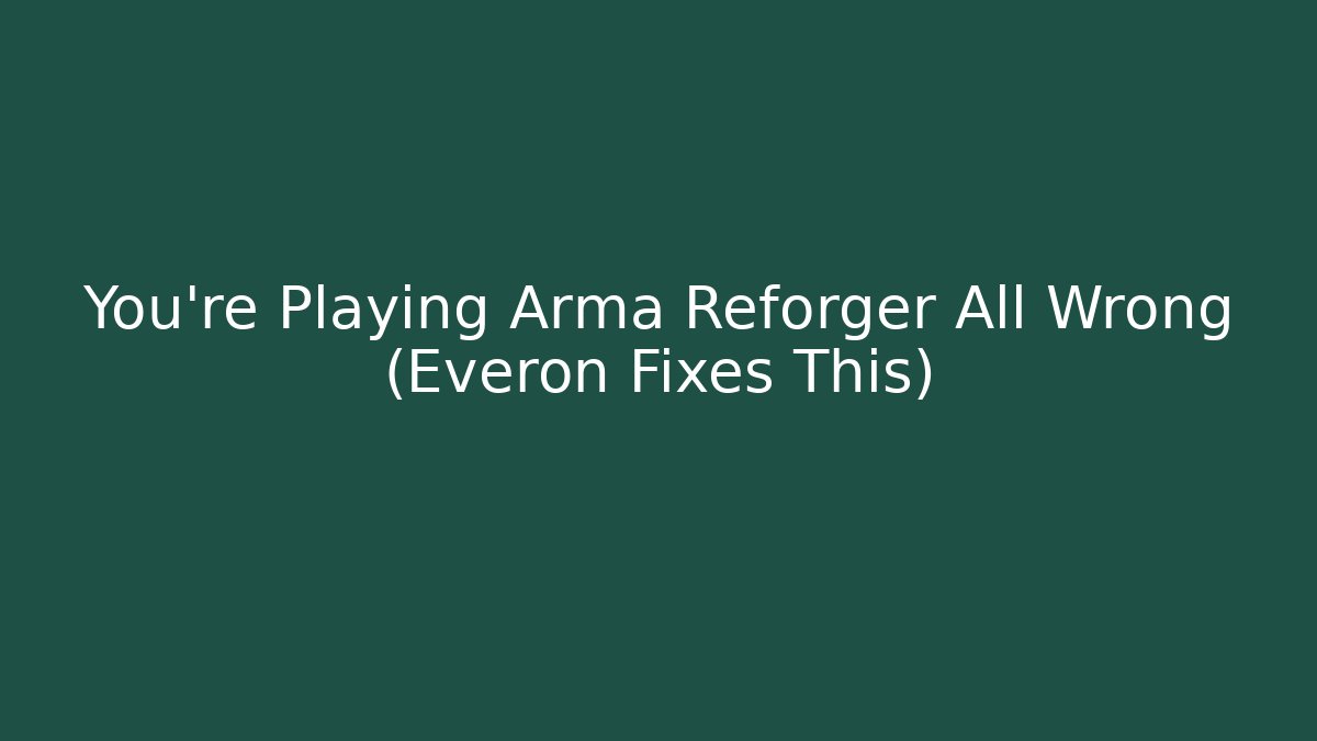 You’re Playing Arma Reforger All Wrong (Everon Fixes This)