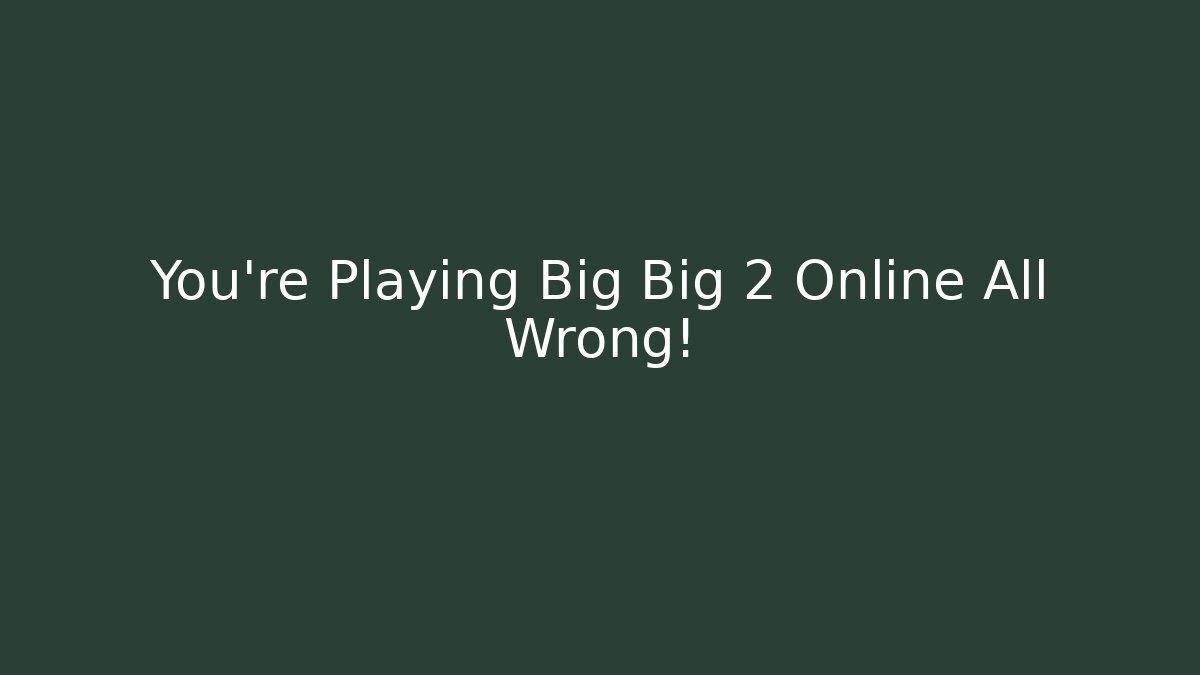 You’re Playing Big Big 2 Online All Wrong! - Critter Realm