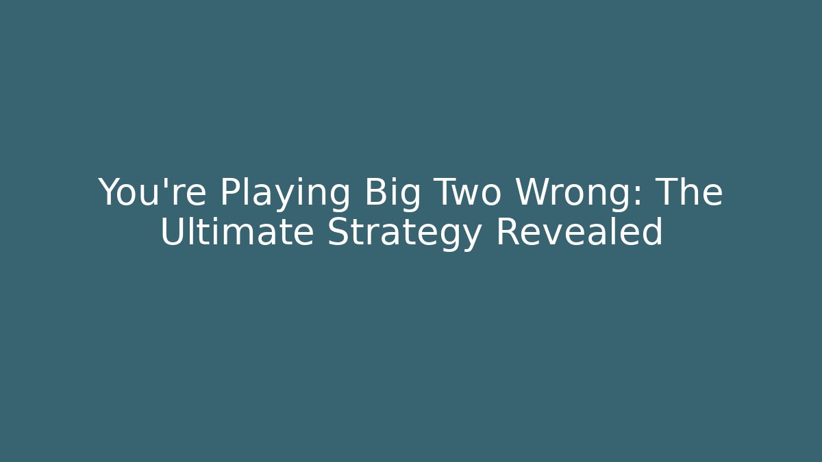 You’re Playing Big Two Wrong: The Ultimate Strategy Revealed - Critter Realm