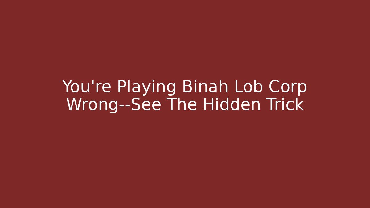 You’re Playing Binah Lob Corp Wrong—See The Hidden Trick