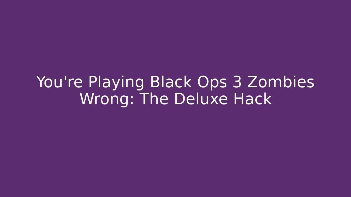 You’re Playing Black Ops 3 Zombies Wrong: The Deluxe Hack