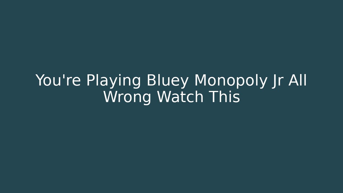 You’re Playing Bluey Monopoly Jr All Wrong Watch This
